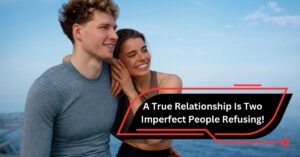 A True Relationship Is Two Imperfect People Refusing!